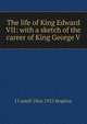 The life of King Edward VII: with a sketch of the career of King George V, J Castell 1864-1923 Hopkins 