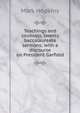 Teachings and counsels, twenty baccalaureate sermons; with a discourse on President Garfield, Hopkins, Mark 