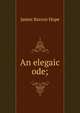 An elegaic ode;, James Barron Hope 