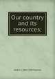 Our country and its resources;, Albert A. 1869-1939 Hopkins 