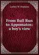 From Bull Run to Appomatox: a boy's view, Luther W. Hopkins 