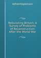 Rebuilding Britain: A Survey of Problems of Reconstruction After the World War, Alfred Hopkinson 