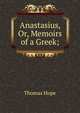 Anastasius, Or, Memoirs of a Greek;, Thomas Hope 