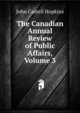 The Canadian Annual Review of Public Affairs, Volume 3, J. Castell Hopkins 