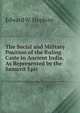 The Social and Military Position of the Ruling Caste in Ancient India, As Represented by the Sanscrit Epic, Edward W. Hopkins 