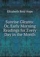 Sunrise Gleams: Or, Early Morning Readings for Every Day in the Month, Elizabeth Reid Hope 