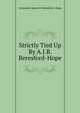 Strictly Tied Up By A.J.B. Beresford-Hope., Alexander James B. Beresford- Hope 