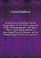 Modern Farm Buildings: Being Suggestions for the Most Approved Ways of Designing the Cow Barn, Dairy, Horse Barn, Hay Barn, Sheepcote, Piggery, Manure . of the Farm Group, On Practical, Sanitar, Alfred Hopkins 
