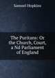 The Puritans: Or the Church, Court,a Nd Parliament of England, Hopkins, Samuel 