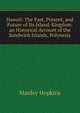 Hawaii: The Past, Present, and Future of Its Island-Kingdom. an Historical Account of the Sandwich Islands, Polynesia, Manley Hopkins 