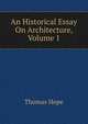 An Historical Essay On Architecture, Volume 1, Thomas Hope 