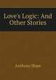 Love's Logic: And Other Stories, Hope Anthony 