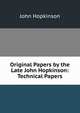 Original Papers by the Late John Hopkinson: Technical Papers, John Hopkinson 