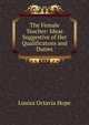 The Female Teacher: Ideas Suggestive of Her Qualificatons and Duties, Louisa Octavia Hope 