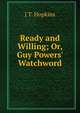 Ready and Willing; Or, Guy Powers' Watchword, J T. Hopkins 
