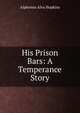 His Prison Bars: A Temperance Story, Alphonso Alva Hopkins 