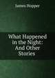 What Happened in the Night: And Other Stories ., James Hopper 