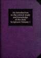 An introduction to the critical study and knowledge of the Holy Scriptures Volume 1, 