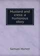 Mustard and cress: a humorous story, Samuel Horton 