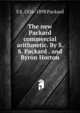 The new Packard commercial arithmetic. By S. S. Packard . and Byron Horton, S S. 1826-1898 Packard 
