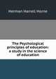 The Psychological principles of education: a study in the science of education, Horne Herman Harrell 
