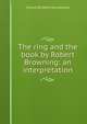 The ring and the book by Robert Browning: an interpretation, Francis Bickford Hornbrooke 