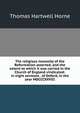 The religious necessity of the Reformation asserted, and the extent to which it was carried in the Church of England vindicated: in eight sermons . of Oxford, in the year MDCCCXXVIII, Thomas Hartwell Horne 