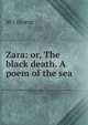 Zara: or, The black death. A poem of the sea, M J Horne 