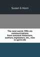 The next world: fifth-xis communications from eminent historians, authors, legislators, etc., now in spirit-life, Susan G Horn 