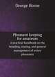 Pheasant keeping for amateurs. A practical handbook on the breeding, rearing, and general management of aviary pheasants, Horne George 
