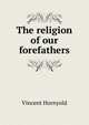 The religion of our forefathers, Vincent Hornyold 