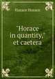 "Horace in quantity," et caetera, Horace Horace 