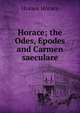 Horace; the Odes, Epodes and Carmen saeculare, Horace Horace 