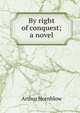 By right of conquest; a novel, Arthur Hornblow 