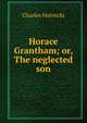 Horace Grantham; or, The neglected son, Charles Horrocks 
