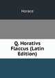 Q. Horativs Flaccus (Latin Edition), Horace Horace 