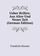 Ueber Brillen: Aus Alter Und Neuer Zeit (German Edition), Friedrich Horner 