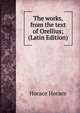 The works, from the text of Orellius; (Latin Edition), Horace Horace 