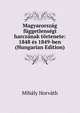 Magyarorszag fuggetlensegi harczanak tortenete: 1848 es 1849-ben (Hungarian Edition), Mihaly Horvath 