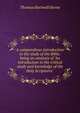 A compendious introduction to the study of the Bible: being an analysis of "An introduction to the critical study and knowledge of the Holy Scriptures", Thomas Hartwell Horne 