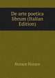 De arte poetica librum (Italian Edition), Horace Horace 