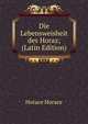 Die Lebensweisheit des Horaz; (Latin Edition), Horace Horace 