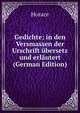 Gedichte; in den Versmassen der Urschrift ubersetz und erlautert (German Edition), Horace Horace 