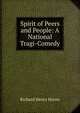 Spirit of Peers and People: A National Tragi-Comedy, Richard Henry Horne 