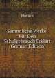 Sammtliche Werke: Fur Den Schulgebrauch Erklart (German Edition), Horace Horace 