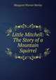 Little Mitchell: The Story of a Mountain Squirrel, Morley, Margaret Warner, 1858-1923 