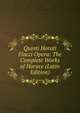 Quinti Horati Flacci Opera: The Complete Works of Horace (Latin Edition), 