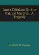 Laura Dibalzo: Or, the Patriot Martyrs : A Tragedy, Richard H. Horne 