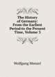 The History of Germany: From the Earliest Period to the Present Time, Volume 3, Menzel Wolfgang 