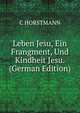 Leben Jesu, Ein Frangment, Und Kindheit Jesu. (German Edition), C HORSTMANN 